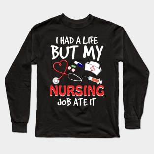 I Had A Life But My Nursing Job Ate It Long Sleeve T-Shirt